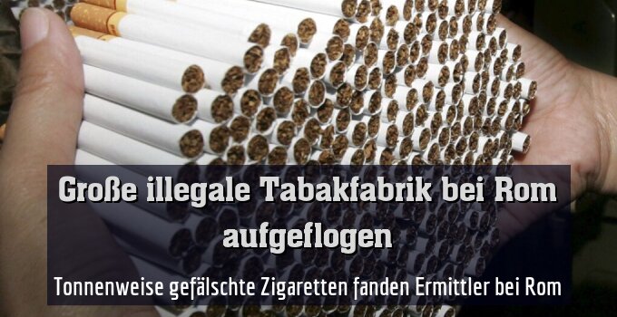 Tonnenweise gefälschte Zigaretten fanden Ermittler bei Rom