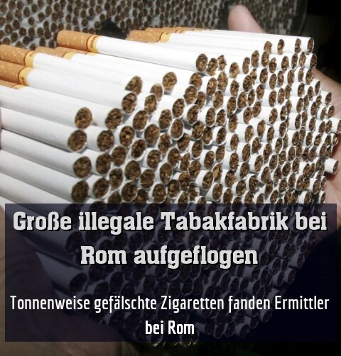 Tonnenweise gefälschte Zigaretten fanden Ermittler bei Rom