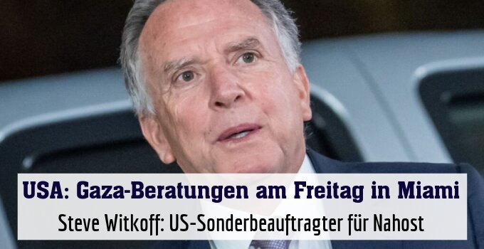 Steve Witkoff: US-Sonderbeauftragter für Nahost