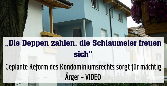 Geplante Reform des Kondominiumsrechts sorgt für mächtig Ärger – VIDEO