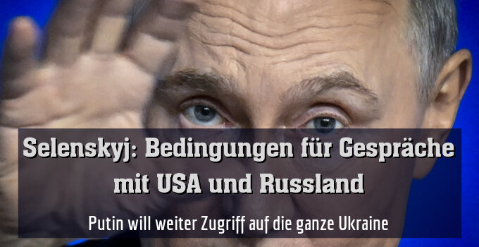 Putin will weiter Zugriff auf die ganze Ukraine