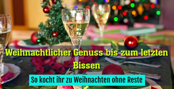So kocht ihr zu Weihnachten ohne Reste