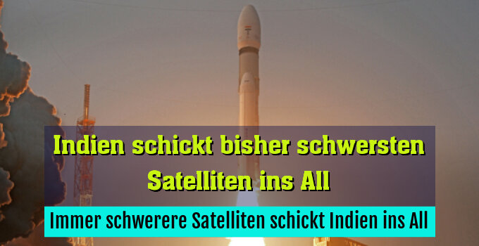Immer schwerere Satelliten schickt Indien ins All