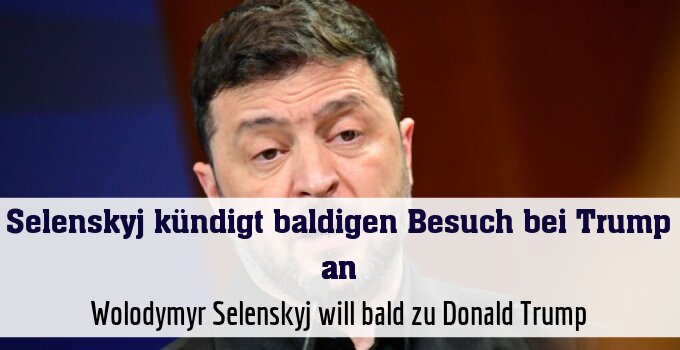 Wolodymyr Selenskyj will bald zu Donald Trump