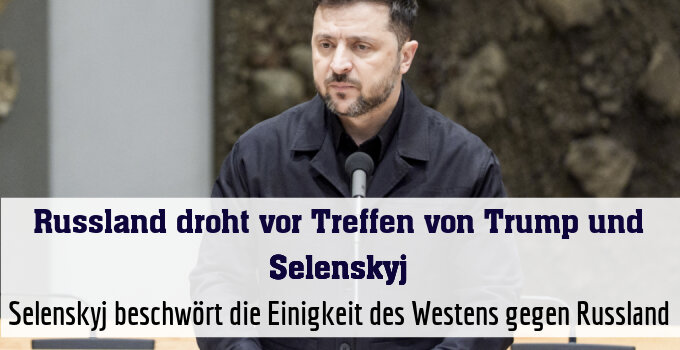 Selenskyj beschwört die Einigkeit des Westens gegen Russland