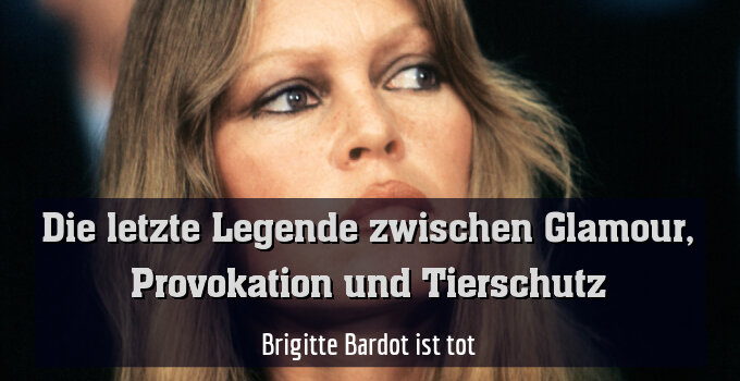 Brigitte Bardot ist tot