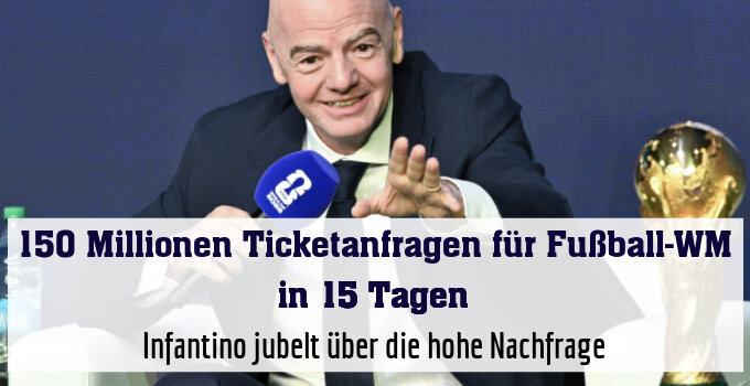 Infantino jubelt über die hohe Nachfrage