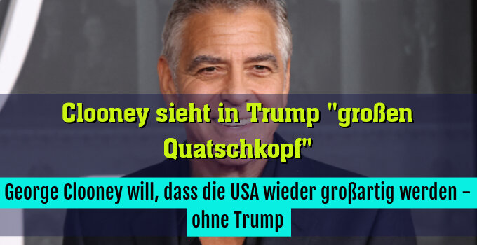 George Clooney will, dass die USA wieder großartig werden - ohne Trump