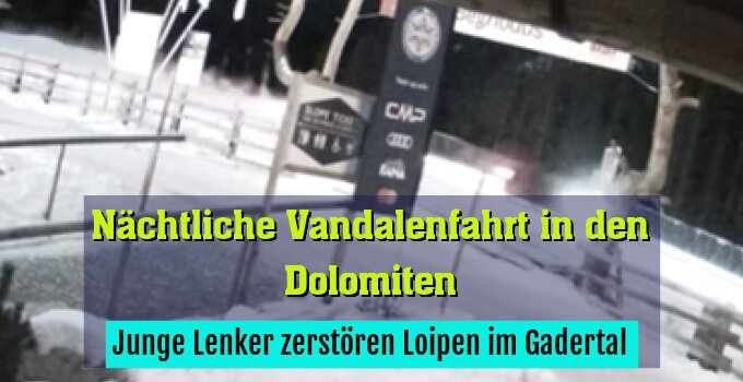 Junge Lenker zerstören Loipen im Gadertal
