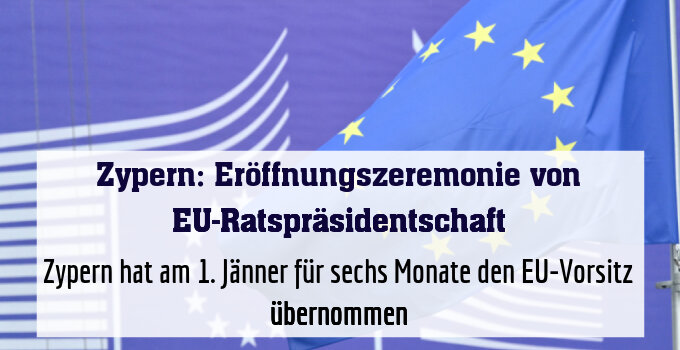 Zypern hat am 1. Jänner für sechs Monate den EU-Vorsitz übernommen