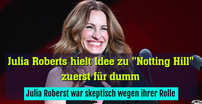 Julia Roberst war skeptisch wegen ihrer Rolle