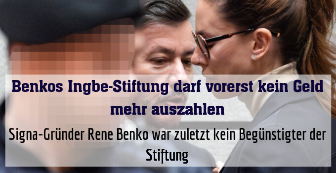 Signa-Gründer Rene Benko war zuletzt kein Begünstigter der Stiftung