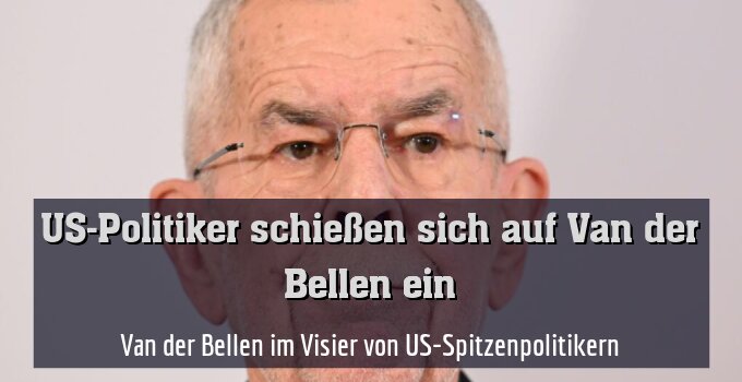 Van der Bellen im Visier von US-Spitzenpolitikern