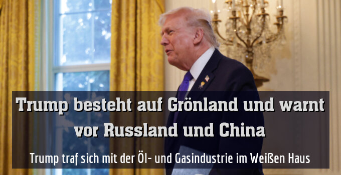 Trump traf sich mit der Öl- und Gasindustrie im Weißen Haus