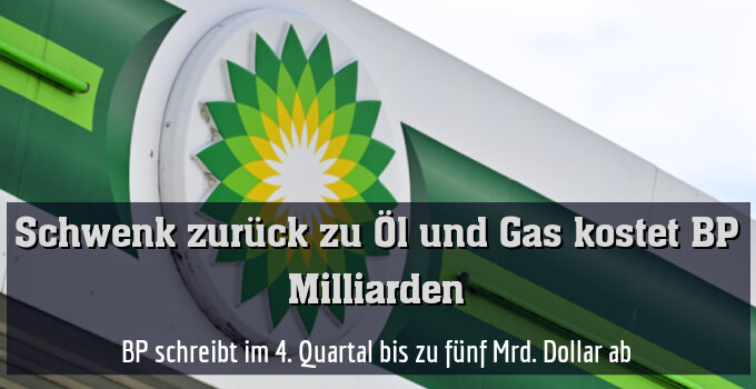 BP schreibt im 4. Quartal bis zu fünf Mrd. Dollar ab