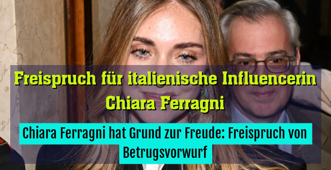 Chiara Ferragni hat Grund zur Freude: Freispruch von Betrugsvorwurf