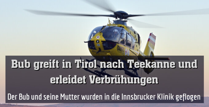 Der Bub und seine Mutter wurden in die Innsbrucker Klinik geflogen