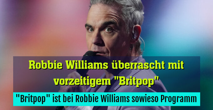 "Britpop" ist bei Robbie Williams sowieso Programm