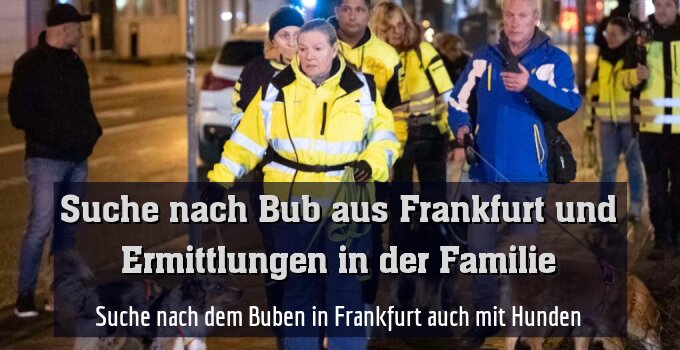 Suche nach dem Buben in Frankfurt auch mit Hunden