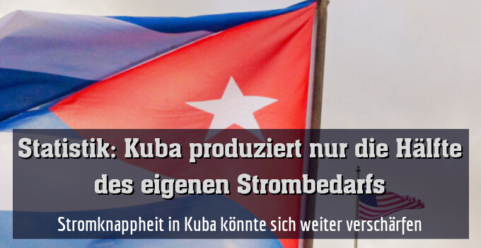 Stromknappheit in Kuba könnte sich weiter verschärfen