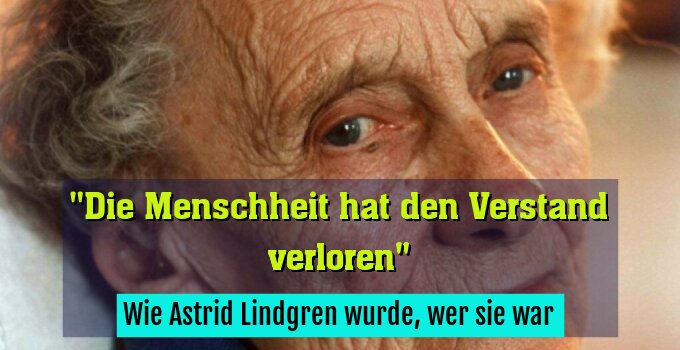 Wie Astrid Lindgren wurde, wer sie war