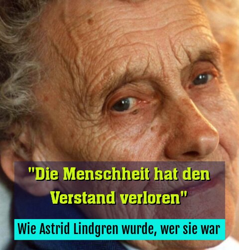 Wie Astrid Lindgren wurde, wer sie war