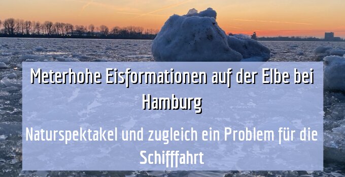 Naturspektakel und zugleich ein Problem für die Schifffahrt