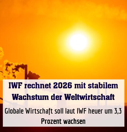 Globale Wirtschaft soll laut IWF heuer um 3,3 Prozent wachsen