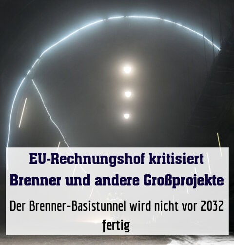Der Brenner-Basistunnel wird nicht vor 2032 fertig