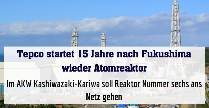 Im AKW Kashiwazaki-Kariwa soll Reaktor Nummer sechs ans Netz gehen