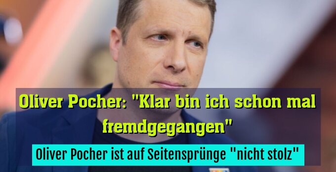 Oliver Pocher ist auf Seitensprünge "nicht stolz"
