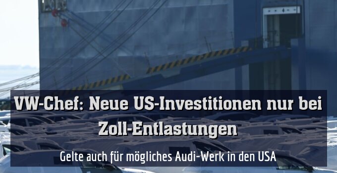 Gelte auch für mögliches Audi-Werk in den USA