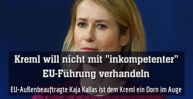 EU-Außenbeauftragte Kaja Kallas ist dem Kreml ein Dorn im Auge