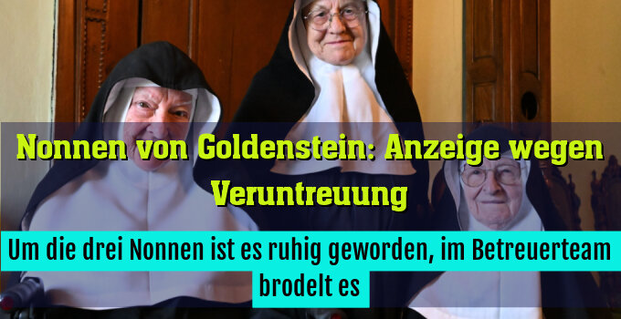 Um die drei Nonnen ist es ruhig geworden, im Betreuerteam brodelt es
