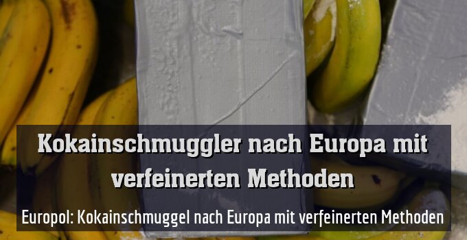 Europol: Kokainschmuggel nach Europa mit verfeinerten Methoden