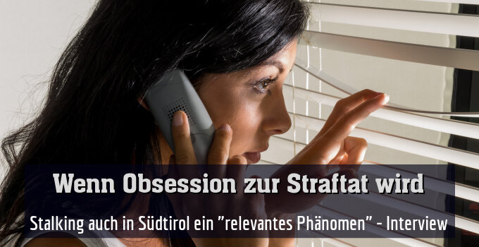 Stalking auch in Südtirol ein "relevantes Phänomen" - Interview