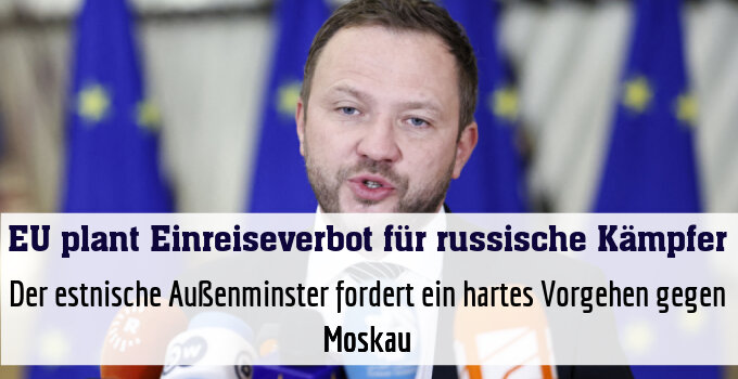 Der estnische Außenminster fordert ein hartes Vorgehen gegen Moskau