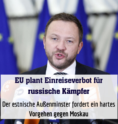 Der estnische Außenminster fordert ein hartes Vorgehen gegen Moskau