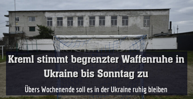 Übers Wochenende soll es in der Ukraine ruhig bleiben