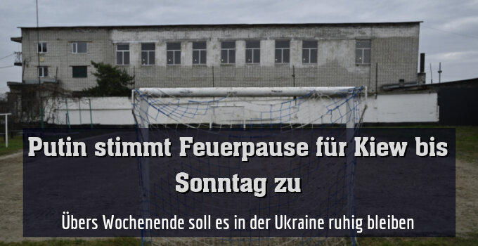 Übers Wochenende soll es in der Ukraine ruhig bleiben