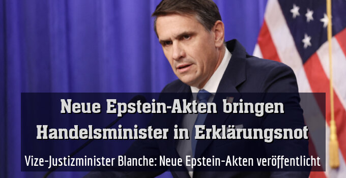 Vize-Justizminister Blanche: Neue Epstein-Akten veröffentlicht