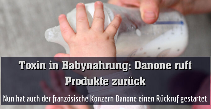 Nun hat auch der französische Konzern Danone einen Rückruf gestartet