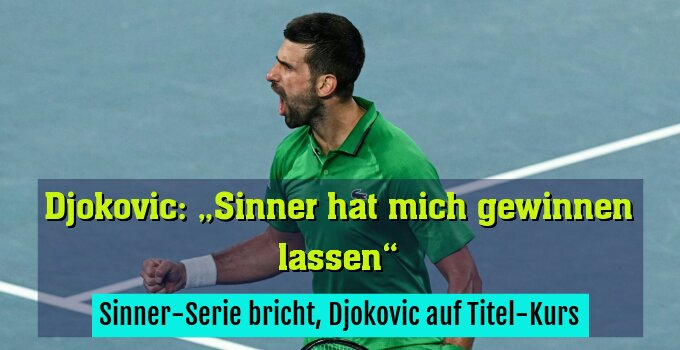 Sinner-Serie bricht, Djokovic auf Titel-Kurs