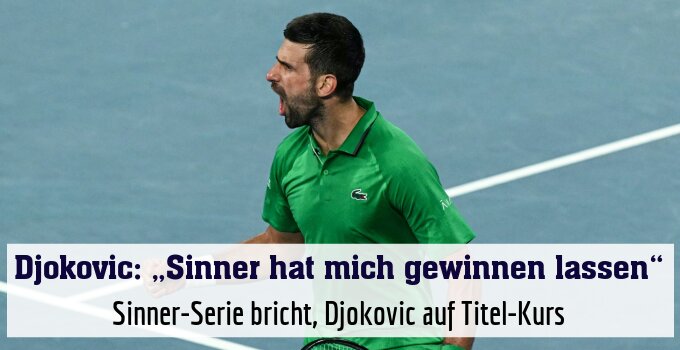 Sinner-Serie bricht, Djokovic auf Titel-Kurs