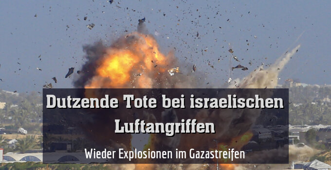 Wieder Explosionen im Gazastreifen