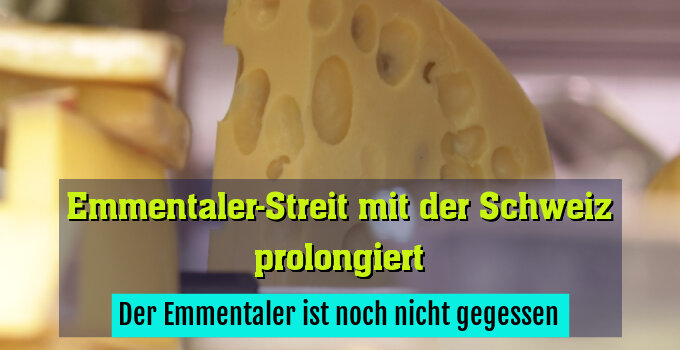 Der Emmentaler ist noch nicht gegessen