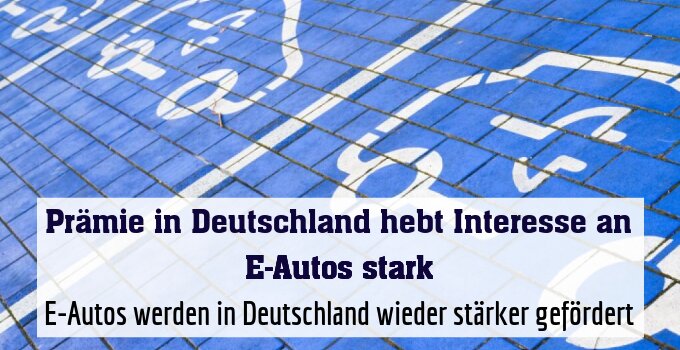 E-Autos werden in Deutschland wieder stärker gefördert