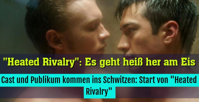 Cast und Publikum kommen ins Schwitzen: Start von "Heated Rivalry"