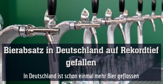 In Deutschland ist schon einmal mehr Bier geflossen