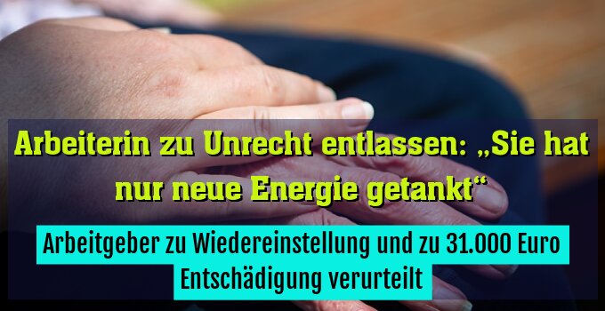 Arbeitgeber zu Wiedereinstellung und zu 31.000 Euro Entschädigung verurteilt
